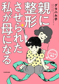親に整形させられた私が母になる : エリカの場合