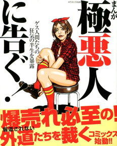 まんが極悪人に告ぐ!! : ゲス人間たちの狂気の半生を暴露