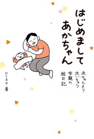 はじめましてあかちゃん : 赤ちゃんより泣いちゃう母親の絵日記