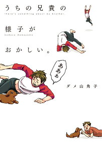 うちの兄貴の様子がおかしい。 = there's something about my brother.