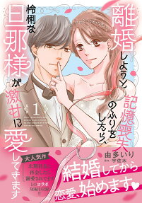 離婚しようと記憶喪失のふりをしたら、怜悧な旦那様が激甘に愛してきます