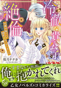 冷徹な貴公子、絶倫になる : 仕事中毒だけど溺愛蜜月になりました