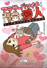 アラサーバツイチ女が魔性の猫の愛人になって愛され方を教わるまで : After divorce,Chatte fatale will be my mentor!