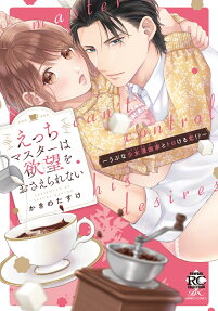 えっちマスターは欲望をおさえられない : うぶな少女漫画家とトロける恋!?