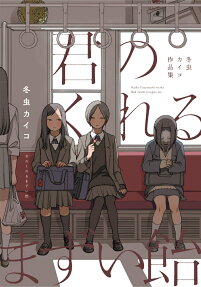 君のくれるまずい飴 = Bad candy you give me : 冬虫カイコ作品集