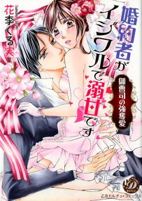 婚約者がイジワルで溺甘です : 御曹司の強奪愛