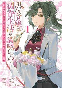 訳あり令嬢は調香生活を満喫したい!