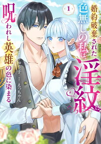婚約破棄された色無しの私は、淫紋に呪われし英雄の色に染まる