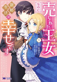 売られた王女なのに新婚生活が幸せです