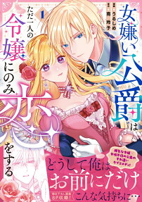 女嫌い公爵はただ一人の令嬢にのみ恋をする