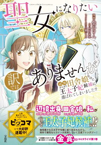 聖女になりたい訳ではありませんが : 辺境からきた田舎娘なのに王太子妃候補に選ばれてしまいました!?