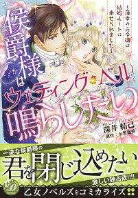 侯爵様はウェディング・ベルを鳴らしたい : 薄幸の元令嬢は結婚ルートに乗せられました