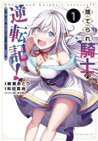 捨てられ騎士の逆転記! = Abandoned knight's reversal! : 女神と始めた第二の人生は伝説級の英雄だった件