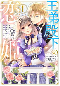 王弟殿下の恋姫 : 王子と婚約を破棄したら、美麗な王弟に囚われました